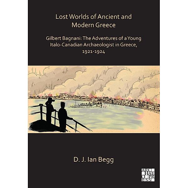 Lost Worlds of Ancient and Modern Greece / Archaeological Lives, D. J. Ian Begg