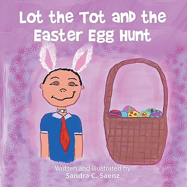 Lot the Tot and the Easter Egg Hunt, Sandra C. Saenz