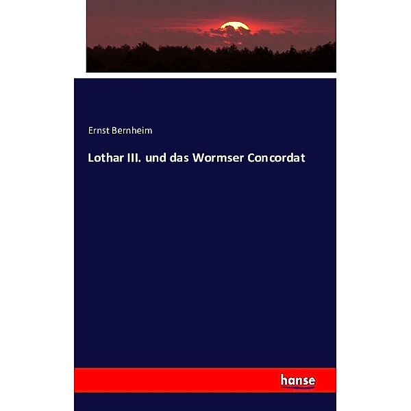 Lothar III. und das Wormser Concordat, Ernst Bernheim