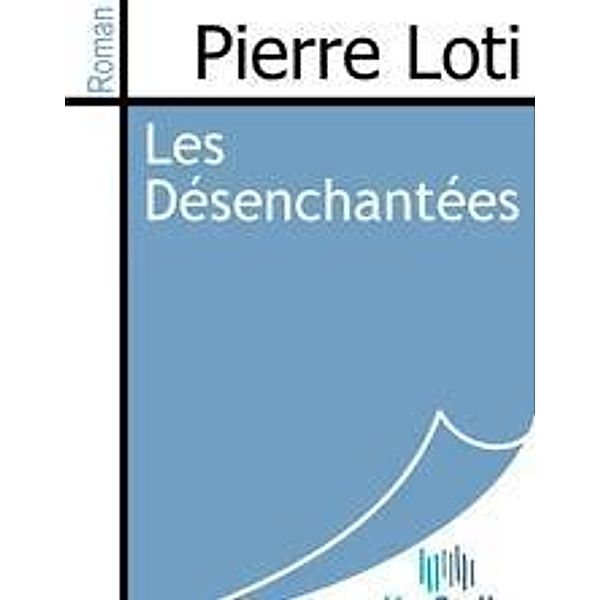 Loti, P: Désenchantées, Pierre Loti