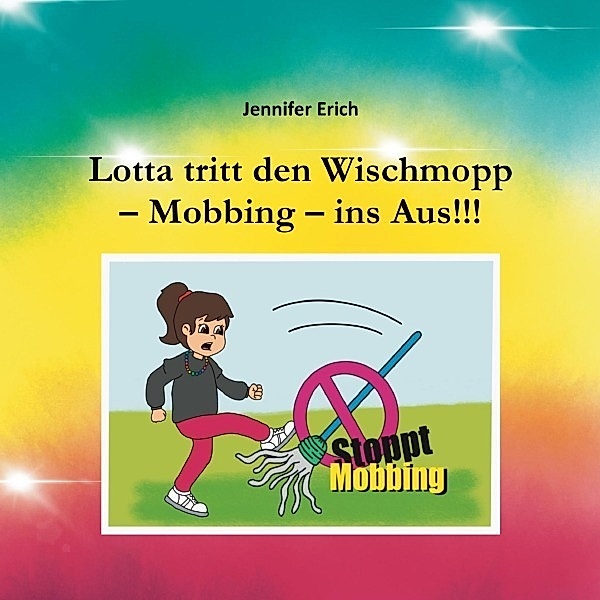 Lotta tritt den Wischmopp - Mobbing - ins Aus!!!, Jennifer Erich