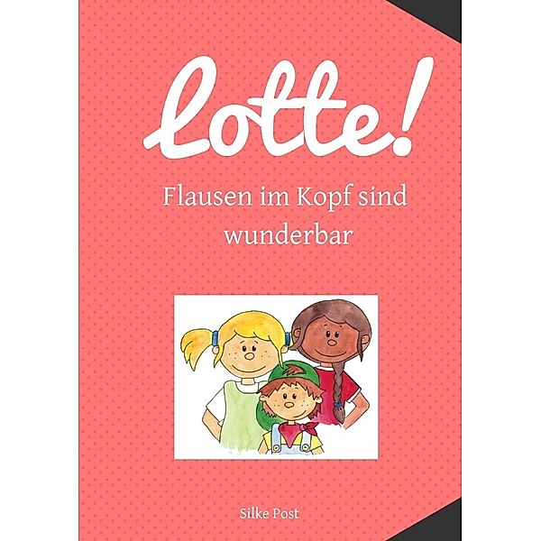 Lotte! Flausen im Kopf sind wunderbar, Silke Post