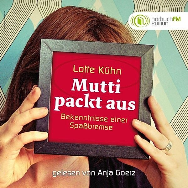 Lotte Kühn - Mutti packt aus: Bekenntnisse einer Spaßbremse - Gelesen von Anja Goerz, Lotte Kühn