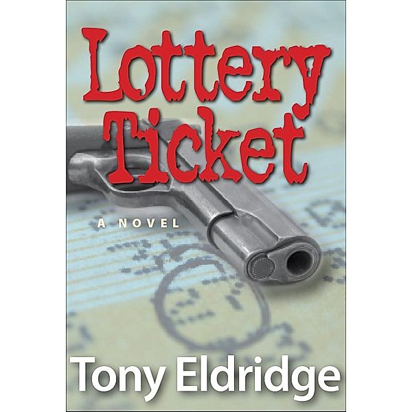 Lottery Ticket: A Novel / Tony Eldridge, Tony Eldridge