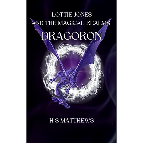 Lottie Jones and the Magical Realms: Dragoron (Lottie Jones revised, #1) / Lottie Jones revised, H S Matthews