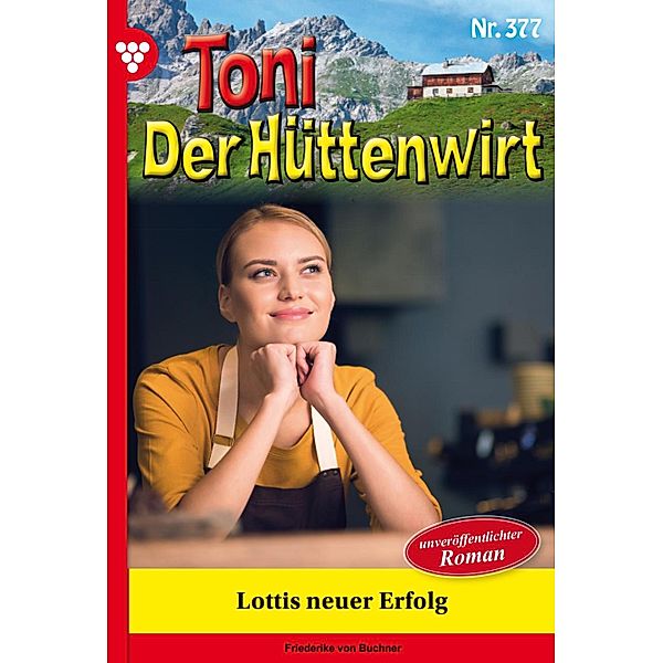 Lottis neuer Erfolg / Toni der Hüttenwirt Bd.377, Friederike von Buchner