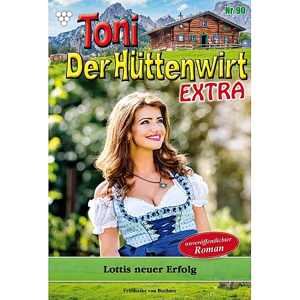 Lottis neuer Erfolg / Toni der Hüttenwirt Extra Bd.90, Friederike von Buchner