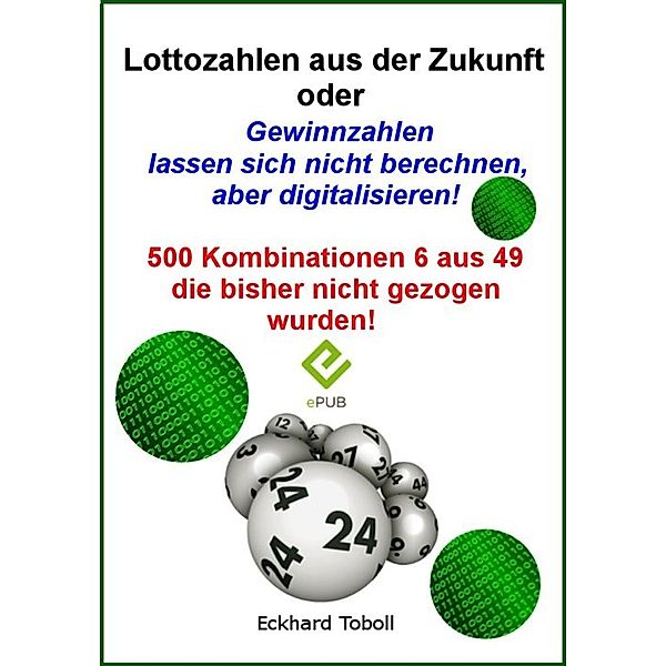 Lottozahlen aus der Zukunft oder Gewinnzahlen lassen sich nicht berechnen, aber digitalisieren., Eckhard Toboll