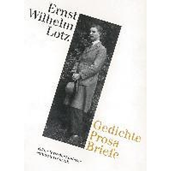 Lotz, E: Gedichte Prosa Briefe, Ernst Wilhelm Lotz