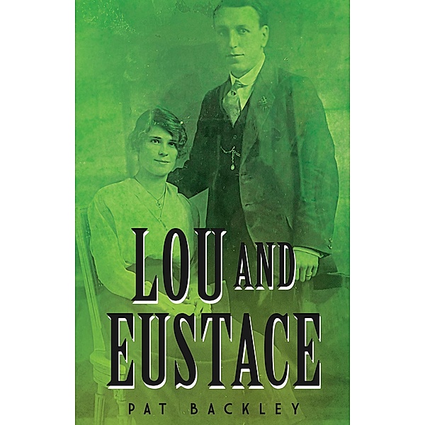 Lou and Eustace: A Historical Family Saga (Ancestors, #2) / Ancestors, Pat Backley