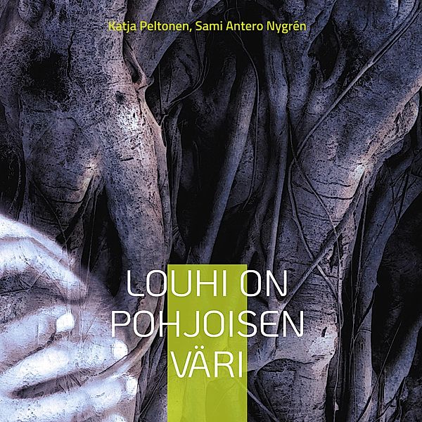 Louhi on pohjoisen väri, Katja Peltonen, Sami Antero Nygrén