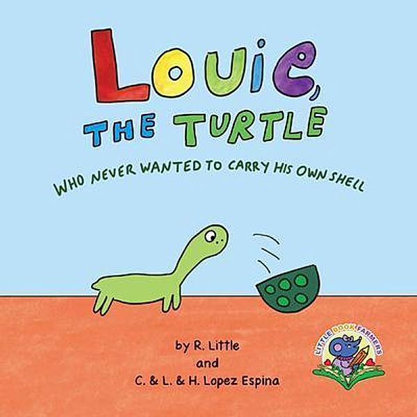 Louie, the Turtle Who Never Wanted to Carry His Own Shell, R. Little, C. & L. & H. Lopez Espina