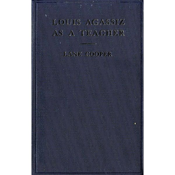 Louis Agassiz as a Teacher, Lane Cooper