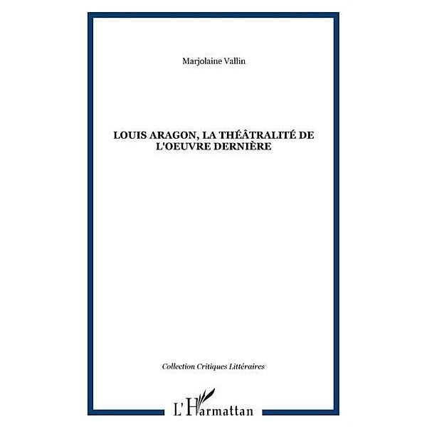 Louis Aragon, la theatralite de l'oeuvre derniere / Hors-collection, Vallin Marjolaine