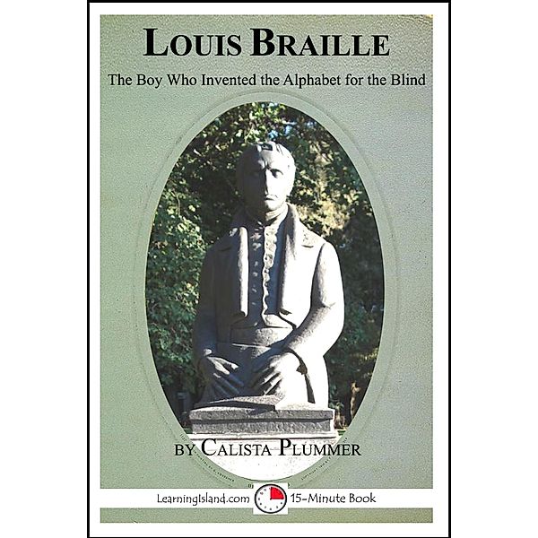 Louis Braille: The Boy Who Invented the Alphabet for the Blind / LearningIsland.com, Calista Plummer