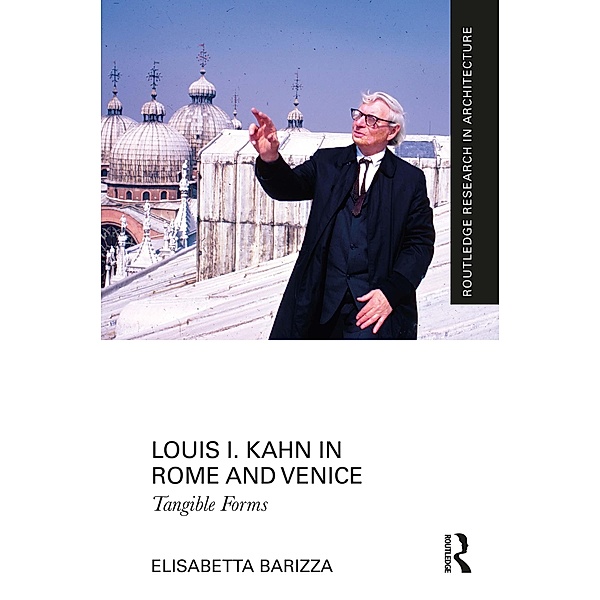 Louis I. Kahn in Rome and Venice, Elisabetta Barizza