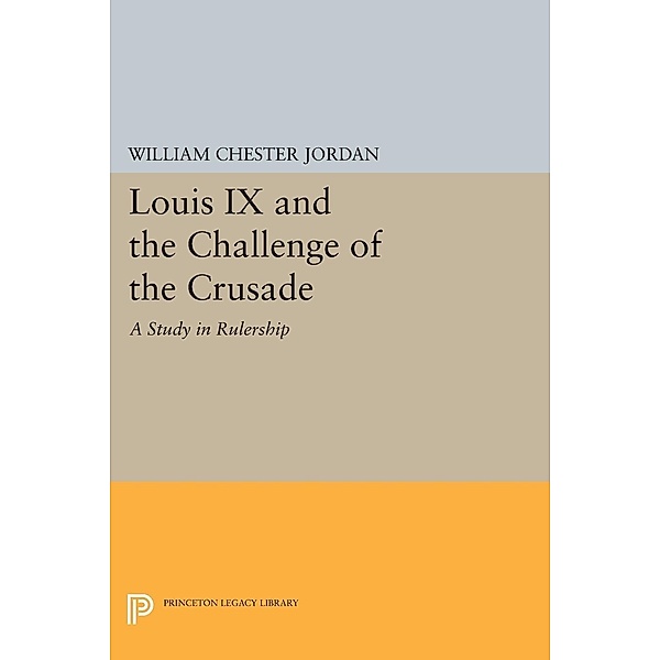 Louis IX and the Challenge of the Crusade / Princeton Legacy Library Bd.1531, William Chester Jordan