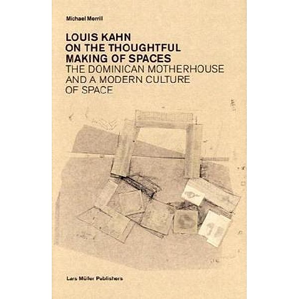 Louis Kahn: On the Thoughtful Making of Spaces, Michael Merrill