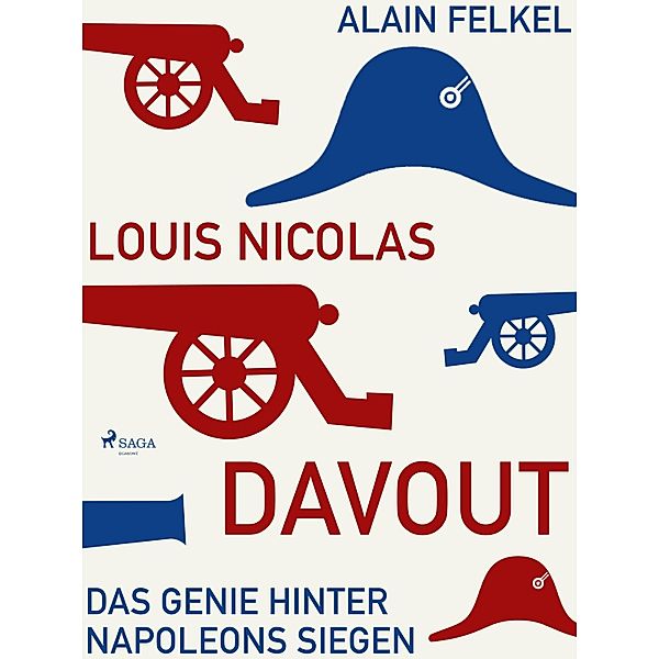 Louis Nicolas Davout. Das Genie hinter Napoleons Siegen, Alain Felkel