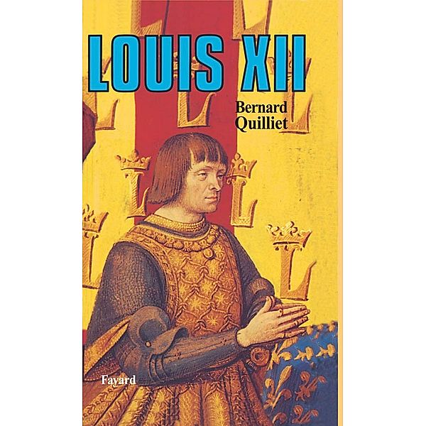 Louis XII / Biographies Historiques, Bernard Quilliet
