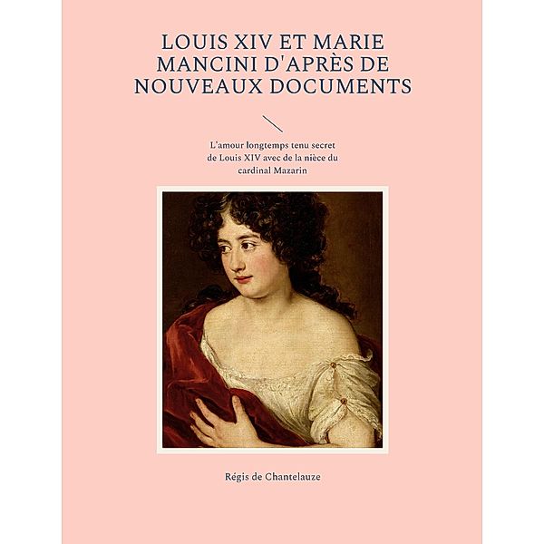 Louis XIV et Marie Mancini d'après de nouveaux documents, Régis de Chantelauze