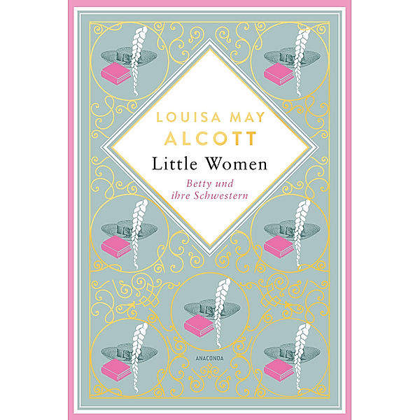 Louisa Mary Alcott, Little Women. Betty und ihre Schwestern - Erster und zweiter Teil. Schmuckausgabe mit Goldprägung, Louisa May Alcott