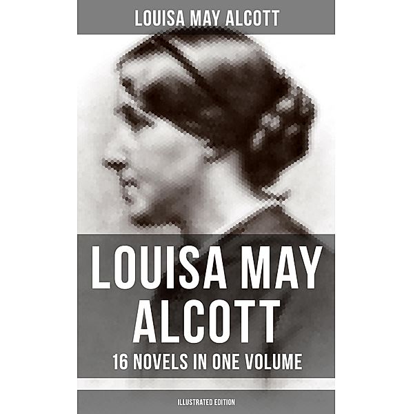 Louisa May Alcott: 16 Novels in One Volume (Illustrated Edition), Louisa May Alcott