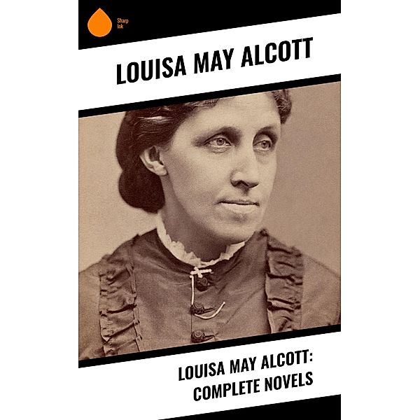 Louisa May Alcott: Complete Novels, Louisa May Alcott