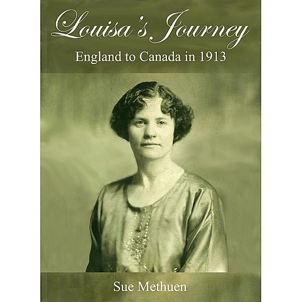 Louisa's Journey - England to Canada in 1913, Sue Methuen