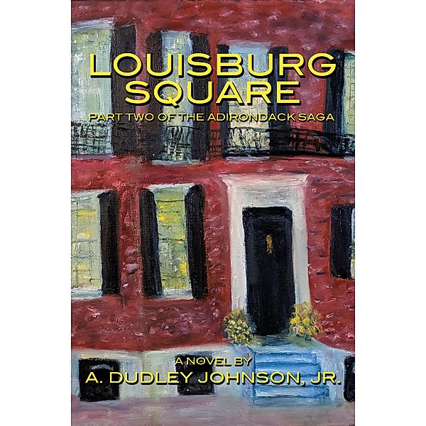 Louisburg Square - Part Two of the Adirondack Saga, A. Dudley Johnson