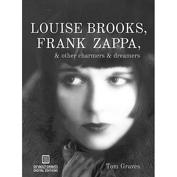Louise Brooks, Frank Zappa, & Other Charmers & Dreamers, Tom Graves