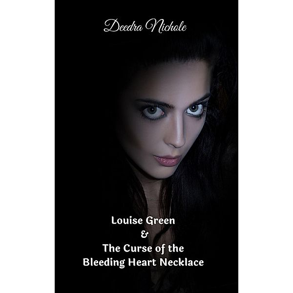 Louise Green & The Curse of the Bleeding Heart Necklace (The Louise Green Series, #1) / The Louise Green Series, Deedra Nichole