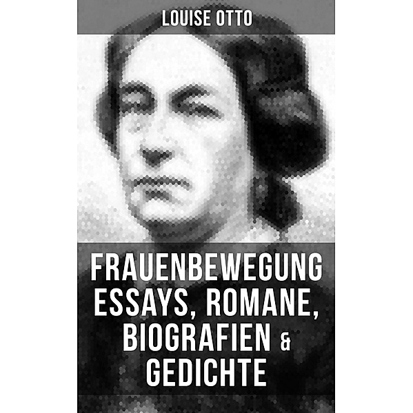 Louise Otto: Frauenbewegung Essays, Romane, Biografien & Gedichte, Louise Otto