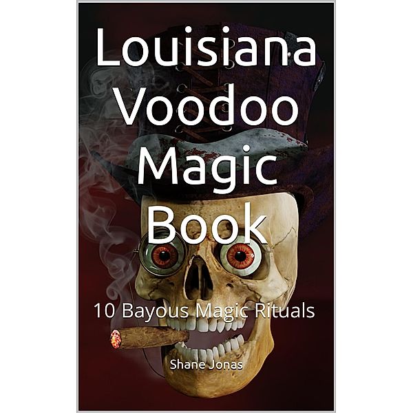 Louisiana Voodoo Magic Book: 10 Bayous Witchcraft Rituals, Shane Jonas