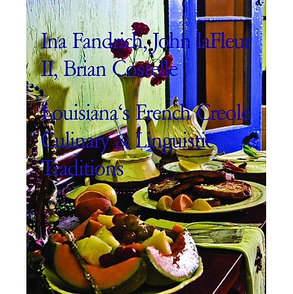 Louisiana's French Creole Culinary & Linguistic Traditions, Ina Fandrich, John laFleur II, Brian Costelle