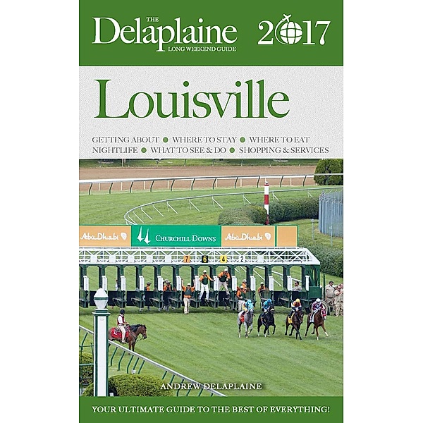 Louisvile - The Delaplaine 2017 Long Weekend Guide (Long Weekend Guides), Andrew Delaplaine