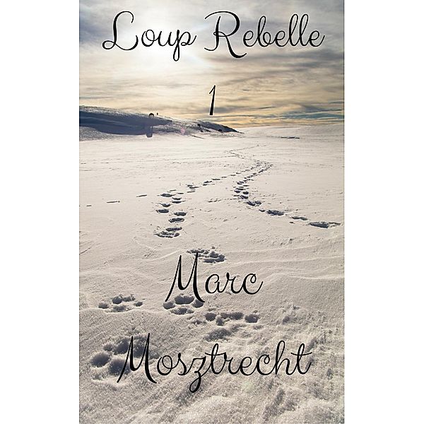 Loup Rebelle 1 (La Guerre Des Loups, #2) / La Guerre Des Loups, Marc Mosztrecht