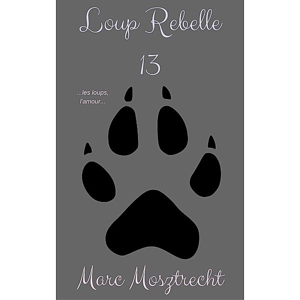 Loup Rebelle 13 (La Guerre Des Loups, #14) / La Guerre Des Loups, Marc Mosztrecht
