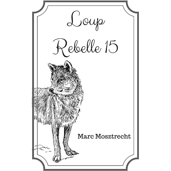 Loup Rebelle 15 (La Guerre Des Loups, #16) / La Guerre Des Loups, Marc Mosztrecht
