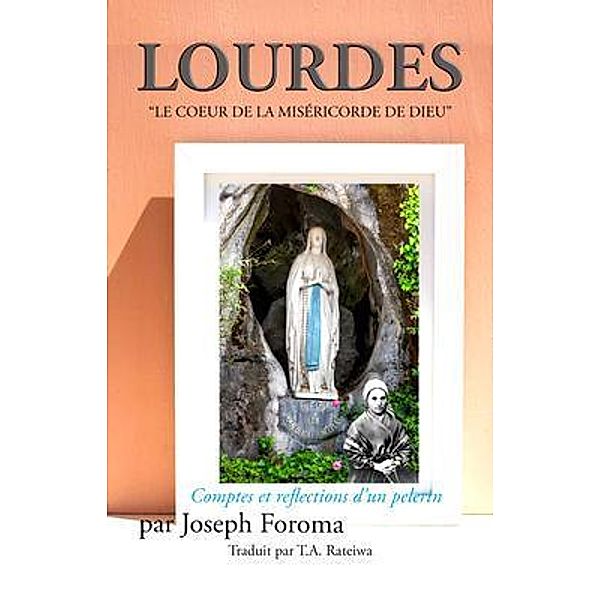 LOURDES - LE COEUR DE LA MISÉRICORDE DE DIEU; Comptes et reflections d'un pelerin, Joseph Foroma