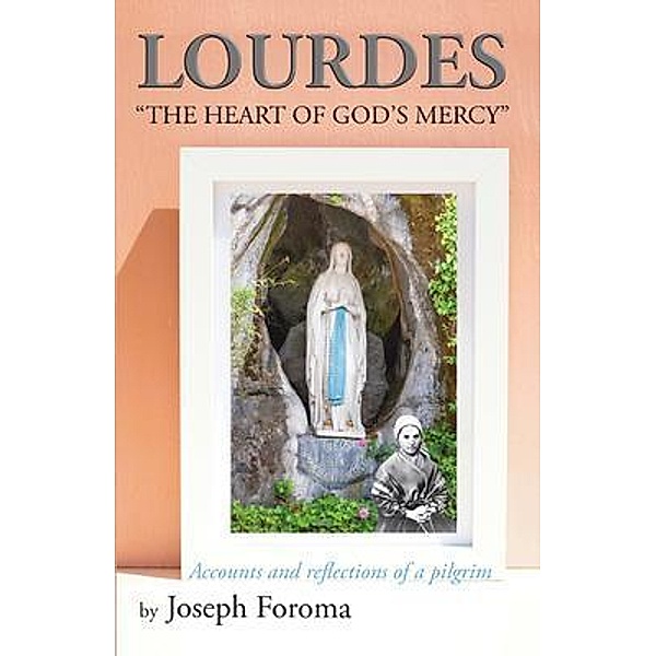 LOURDES - THE HEART OF GOD'S MERCY, Joseph Foroma