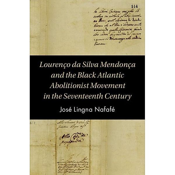 Lourenco da Silva Mendonca and the Black Atlantic Abolitionist Movement in the Seventeenth Century / Cambridge Studies on the African Diaspora, Jose Lingna Nafafe