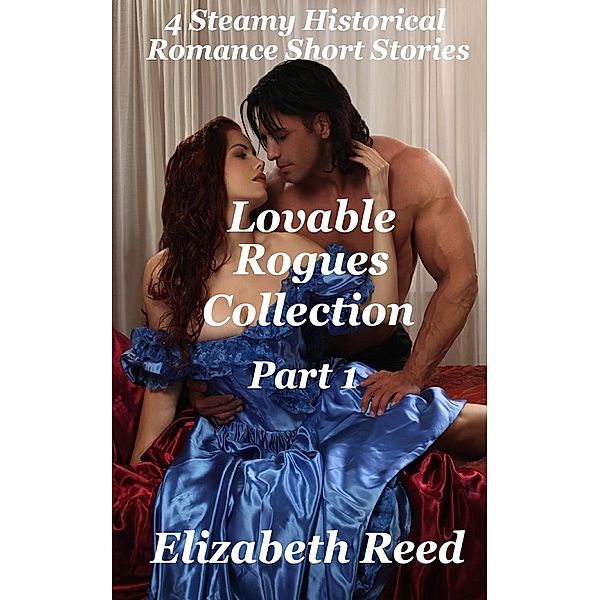 Lovable Rogues Collection Part 1: 4 Historical Steamy Romance Short Stories, Elizabeth Reed