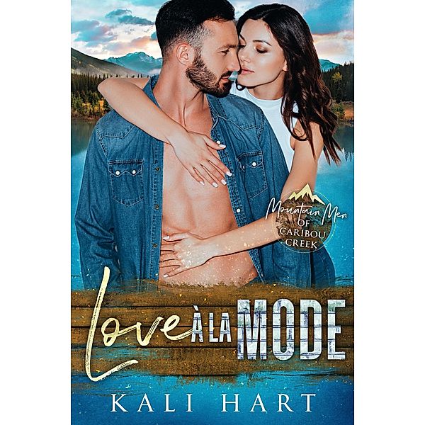 Love a la Mode (Mountain Men of Caribou Creek: The Gray Sisters, #3) / Mountain Men of Caribou Creek: The Gray Sisters, Kali Hart