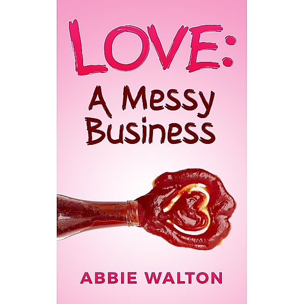 Love: A Messy Business, Abbie Walton