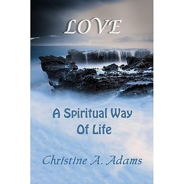 Love / A Spiritual Way of Life Series Bd.4, Christine A. Adams