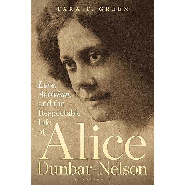 Love, Activism, and the Respectable Life of Alice Dunbar-Nelson, Tara T. Green