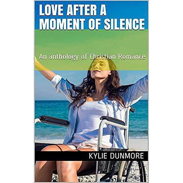Love After A Moment of Silence An Anthology of Christian Romance, Kylie Dunmore