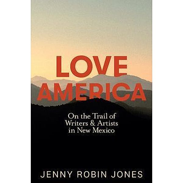 Love America: On the Trail of Writers & Artists in New Mexico / Calico Publishing Ltd, Jenny Robin Jones