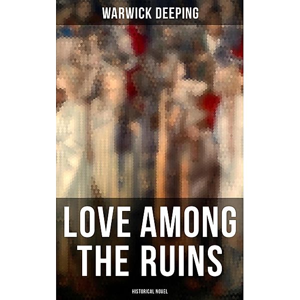 Love Among the Ruins (Historical Novel), Warwick Deeping